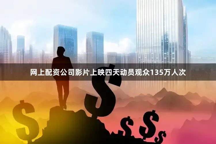 网上配资公司影片上映四天动员观众135万人次