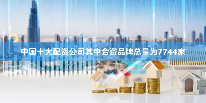 中国十大配资公司其中合资品牌总量为7744家